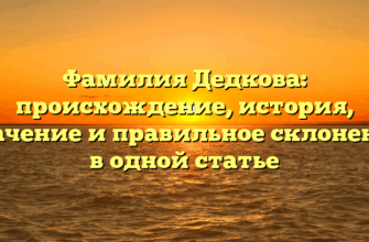 Фамилия Дедкова: происхождение, история, значение и правильное склонение в одной статье Фамилия Дедкова: происхождение, история, значение и правильное склонение в одной статье