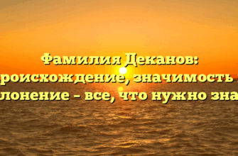 Фамилия Деканов: происхождение, значимость и склонение – все, что нужно знать