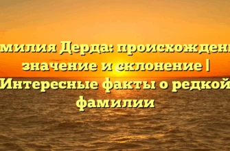 Фамилия Дерда: происхождение, значение и склонение | Интересные факты о редкой фамилии Фамилия Дерда: происхождение, значение и склонение | Интересные факты о редкой фамилии