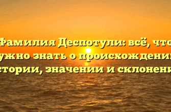 Фамилия Деспотули: всё, что нужно знать о происхождении, истории, значении и склонении Фамилия Деспотули: всё, что нужно знать о происхождении, истории, значении и склонении