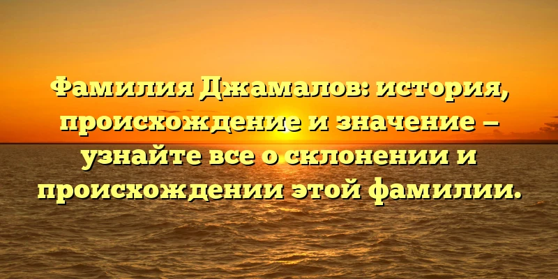 Фамилия Джамалов: история, происхождение и значение — узнайте все о склонении и происхождении этой фамилии. Фамилия Джамалов: история, происхождение и значение — узнайте все о склонении и происхождении этой фамилии.