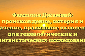 Фамилия Джамбай: происхождение, история и значение, правильное склонение для генеалогических и лингвистических исследований Фамилия Джамбай: происхождение, история и значение, правильное склонение для генеалогических и лингвистических исследований