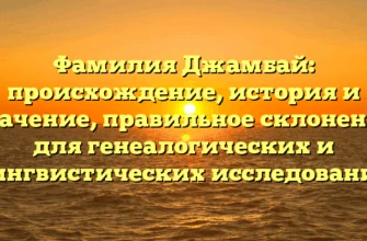Фамилия Джамбай: происхождение, история и значение, правильное склонение для генеалогических и лингвистических исследований Фамилия Джамбай: происхождение, история и значение, правильное склонение для генеалогических и лингвистических исследований