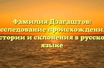 Фамилия Дзагаштов: исследование происхождения, истории и склонения в русском языке Фамилия Дзагаштов: исследование происхождения, истории и склонения в русском языке