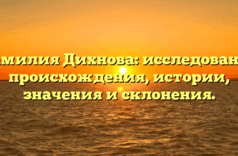 Фамилия Дихнова: исследование происхождения, истории, значения и склонения.