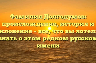 Фамилия Долгодумов: происхождение, история и склонение – все, что вы хотели знать о этом редком русском имени Фамилия Долгодумов: происхождение, история и склонение – все, что вы хотели знать о этом редком русском имени