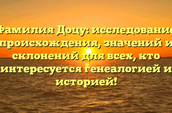Фамилия Доцу: исследование происхождения, значений и склонений для всех, кто интересуется генеалогией и историей! Фамилия Доцу: исследование происхождения, значений и склонений для всех, кто интересуется генеалогией и историей!