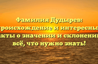Фамилия Дудырев: происхождение и интересные факты о значении и склонении – всё, что нужно знать! Фамилия Дудырев: происхождение и интересные факты о значении и склонении – всё, что нужно знать!