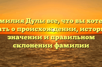 Фамилия Дуль: все, что вы хотели знать о происхождении, истории, значении и правильном склонении фамилии Фамилия Дуль: все, что вы хотели знать о происхождении, истории, значении и правильном склонении фамилии
