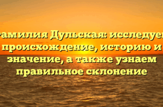 Фамилия Дульская: исследуем происхождение, историю и значение, а также узнаем правильное склонение Фамилия Дульская: исследуем происхождение, историю и значение, а также узнаем правильное склонение
