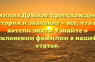 Фамилия Думнов: происхождение, история и значение — все, что вы хотели знать! Узнайте о склонении фамилии в нашей статье.