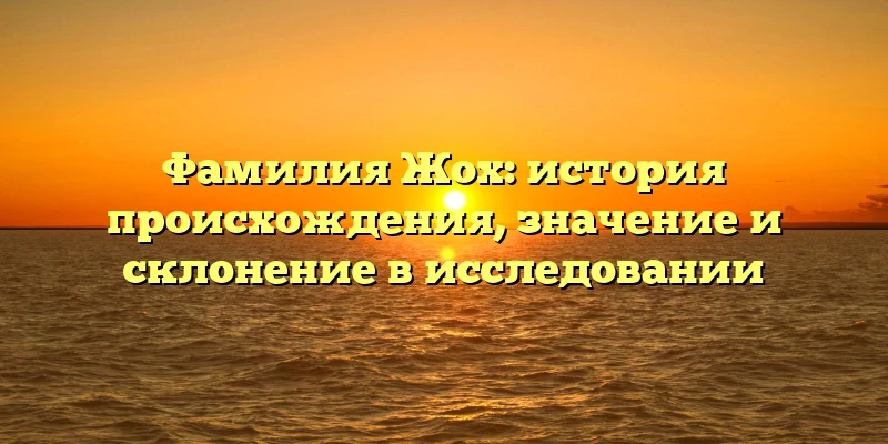 Фамилия Жох: история происхождения, значение и склонение в исследовании Фамилия Жох: история происхождения, значение и склонение в исследовании