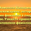 Фамилия Казадоев: происхождение, история и значение фамилии в подробном обзоре. Узнайте правильное склонение фамилии!