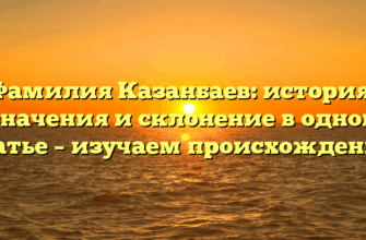 Фамилия Казанбаев: история, значения и склонение в одной статье – изучаем происхождение! Фамилия Казанбаев: история, значения и склонение в одной статье – изучаем происхождение!