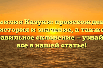 Фамилия Казуки: происхождение, история и значение, а также правильное склонение — узнайте все в нашей статье! Фамилия Казуки: происхождение, история и значение, а также правильное склонение — узнайте все в нашей статье!