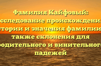 Фамилия Кайфовый: исследование происхождения, истории и значения фамилии, а также склонения для родительного и винительного падежей