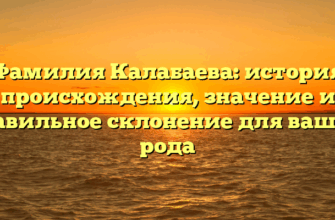 Фамилия Калабаева: история происхождения, значение и правильное склонение для вашего рода Фамилия Калабаева: история происхождения, значение и правильное склонение для вашего рода