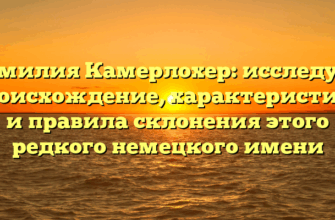 Фамилия Камерлохер: исследуем происхождение, характеристику и правила склонения этого редкого немецкого имени