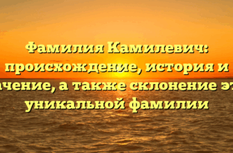 Фамилия Камилевич: происхождение, история и значение, а также склонение этой уникальной фамилии Фамилия Камилевич: происхождение, история и значение, а также склонение этой уникальной фамилии