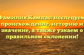 Фамилия Кампас: исследуем происхождение, историю и значение, а также узнаем о правильном склонении! Фамилия Кампас: исследуем происхождение, историю и значение, а также узнаем о правильном склонении!