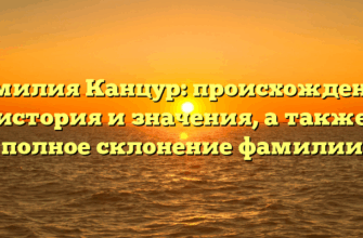 Фамилия Канцур: происхождение, история и значения, а также полное склонение фамилии Фамилия Канцур: происхождение, история и значения, а также полное склонение фамилии