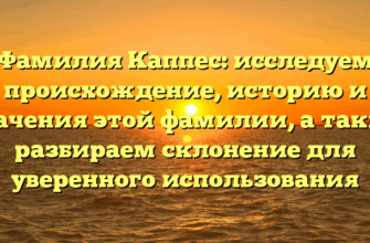 Фамилия Каппес: исследуем происхождение, историю и значения этой фамилии, а также разбираем склонение для уверенного использования Фамилия Каппес: исследуем происхождение, историю и значения этой фамилии, а также разбираем склонение для уверенного использования