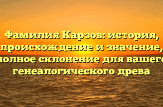 Фамилия Карзов: история, происхождение и значение, полное склонение для вашего генеалогического древа Фамилия Карзов: история, происхождение и значение, полное склонение для вашего генеалогического древа