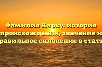 Фамилия Карху: история происхождения, значение и правильное склонение в статье Фамилия Карху: история происхождения, значение и правильное склонение в статье