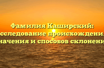 Фамилия Каширский: исследование происхождения, значения и способов склонения Фамилия Каширский: исследование происхождения, значения и способов склонения