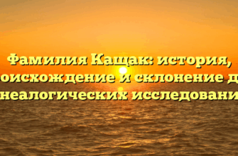 Фамилия Кащак: история, происхождение и склонение для генеалогических исследований. Фамилия Кащак: история, происхождение и склонение для генеалогических исследований.