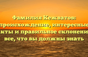 Фамилия Кежватов: происхождение, интересные факты и правильное склонение – все, что вы должны знать