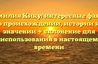 Фамилия Кику: интересные факты о происхождении, истории и значении + склонение для использования в настоящем времени Фамилия Кику: интересные факты о происхождении, истории и значении + склонение для использования в настоящем времени