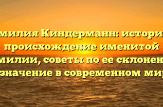 Фамилия Киндерманн: история и происхождение именитой фамилии, советы по ее склонению и значение в современном мире Фамилия Киндерманн: история и происхождение именитой фамилии, советы по ее склонению и значение в современном мире