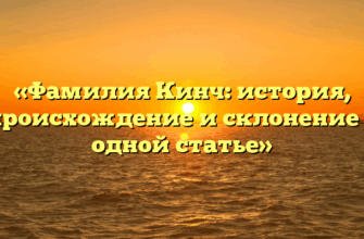 «Фамилия Кинч: история, происхождение и склонение в одной статье» «Фамилия Кинч: история, происхождение и склонение в одной статье»