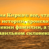 Фамилия Киркач: все, что нужно знать об истории, происхождении и значении фамилии, а также правильном склонении!