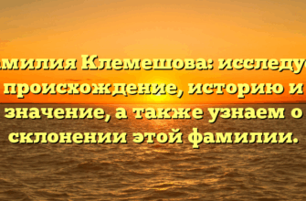 Фамилия Клемешова: исследуем происхождение, историю и значение, а также узнаем о склонении этой фамилии. Фамилия Клемешова: исследуем происхождение, историю и значение, а также узнаем о склонении этой фамилии.