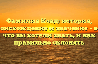Фамилия Коад: история, происхождение и значение – все, что вы хотели знать, и как правильно склонять