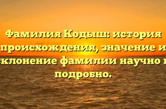 Фамилия Кодыш: история происхождения, значение и склонение фамилии научно и подробно. Фамилия Кодыш: история происхождения, значение и склонение фамилии научно и подробно.