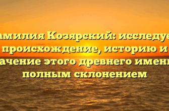 Фамилия Козярский: исследуем происхождение, историю и значение этого древнего имени с полным склонением Фамилия Козярский: исследуем происхождение, историю и значение этого древнего имени с полным склонением