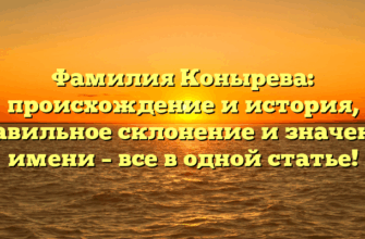 Фамилия Конырева: происхождение и история, правильное склонение и значение имени – все в одной статье! Фамилия Конырева: происхождение и история, правильное склонение и значение имени – все в одной статье!
