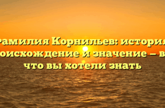 Фамилия Корнильев: история, происхождение и значение — все, что вы хотели знать Фамилия Корнильев: история, происхождение и значение — все, что вы хотели знать