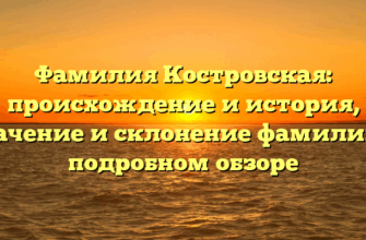 Фамилия Костровская: происхождение и история, значение и склонение фамилии в подробном обзоре Фамилия Костровская: происхождение и история, значение и склонение фамилии в подробном обзоре