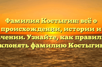 Фамилия Костыгин: всё о происхождении, истории и значении. Узнайте, как правильно склонять фамилию Костыгин! Фамилия Костыгин: всё о происхождении, истории и значении. Узнайте, как правильно склонять фамилию Костыгин!