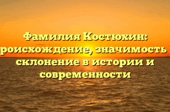 Фамилия Костюхин: происхождение, значимость и склонение в истории и современности Фамилия Костюхин: происхождение, значимость и склонение в истории и современности