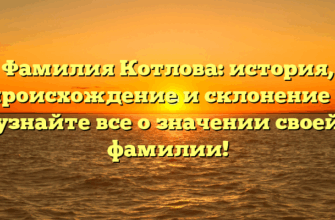 Фамилия Котлова: история, происхождение и склонение — узнайте все о значении своей фамилии!