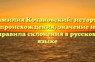 Фамилия Кочановский: история происхождения, значение и правила склонения в русском языке Фамилия Кочановский: история происхождения, значение и правила склонения в русском языке