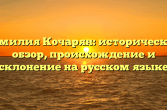 Фамилия Кочарян: исторический обзор, происхождение и склонение на русском языке Фамилия Кочарян: исторический обзор, происхождение и склонение на русском языке