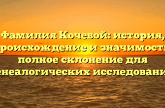 Фамилия Кочевой: история, происхождение и значимость, полное склонение для генеалогических исследований Фамилия Кочевой: история, происхождение и значимость, полное склонение для генеалогических исследований