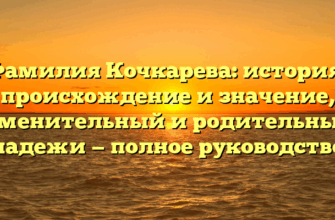 Фамилия Кочкарева: история, происхождение и значение, именительный и родительный падежи — полное руководство Фамилия Кочкарева: история, происхождение и значение, именительный и родительный падежи — полное руководство