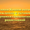 Фамилия Кошия: история, происхождение и склонение для изучения генеалогии и родословной